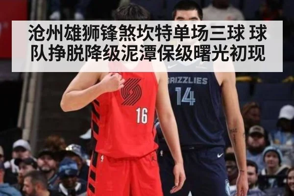 沧州雄狮锋煞坎特单场三球 球队挣脱降级泥潭保级曙光初现
